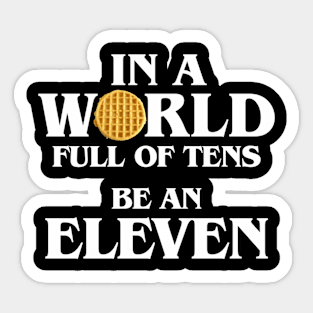 In A World Full Of Tens Be An Eleven With Waffle Sticker